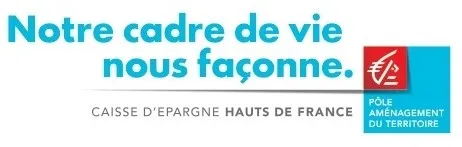 Notre cadre de vie nous façonne. CAISSE D'EPARGNE HAUTS DE FRANCE PÔLE AMENAGEMENT DU TERRITOIRE