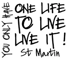 You only Have One Life To Live Live it! St Martin