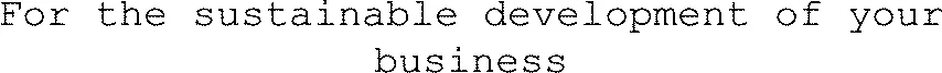 For the sustainable development of your business