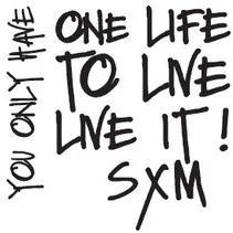 ONE LIFE TO LIVE LIVE IT ! SXM YOU ONLY HAVE