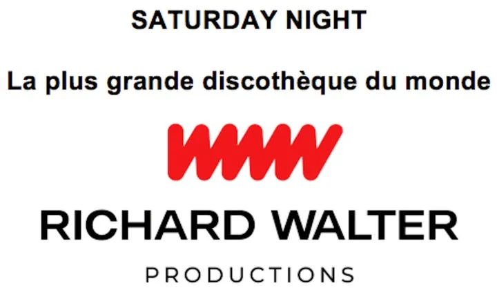SATURDAY NIGHT La plus grande discothèque du monde RICHARD WALTER PRODUCTIONS