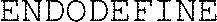 ENDODEFINE