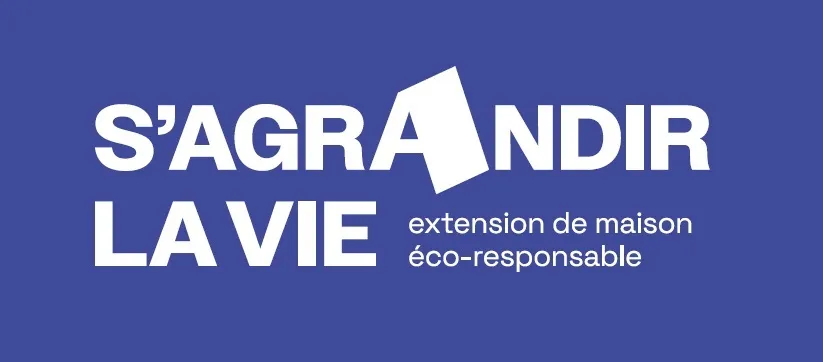 S'AGRANDIR LA VIE extension de maison éco-responsable