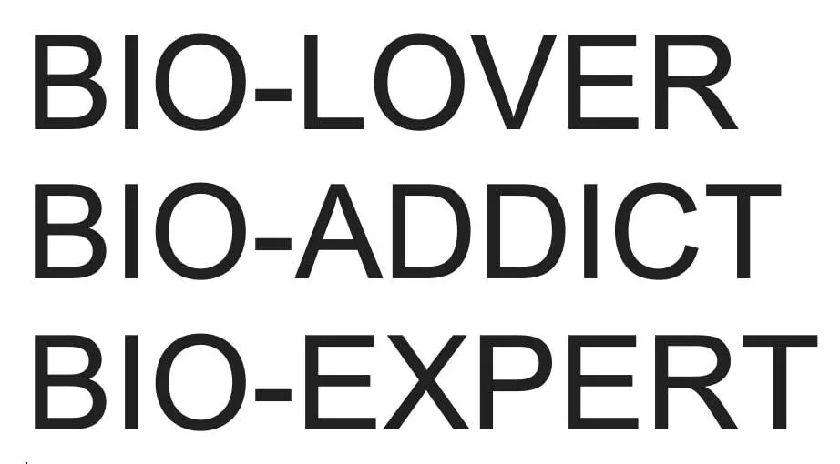 BIO-LOVER BIO-ADDICT BIO-EXPERT