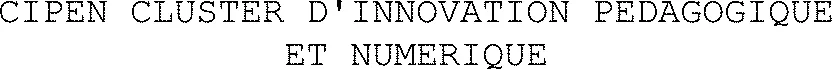 CIPEN CLUSTER D'INNOVATION PEDAGOGIQUE ET NUMERIQUE