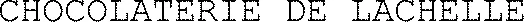 CHOCOLATERIE DE LACHELLE