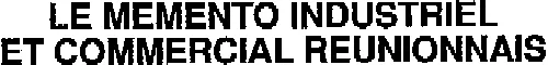 LE MEMENTO INDUSTRIEL ET COMMERCIAL REUNIONNAIS