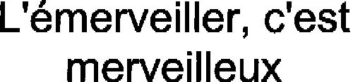 L'EMERVEILLER, C'EST MERVEILLEUX