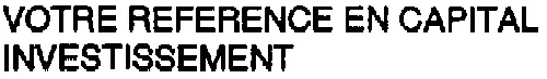 VOTRE REFERENCE EN CAPITAL INVESTISSEMENT