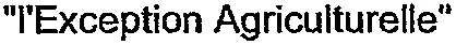 “ l'Exception Agriculturelle ”