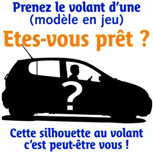Prenez le volant d'une (modèle en jeu) Etes-vous prêt? Cette silhouette au volant c'est peut-être vous!