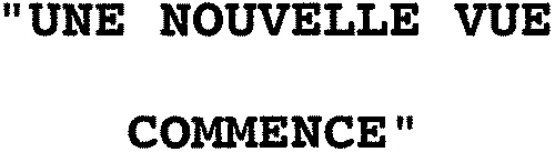 “ UNE NOUVELLE VUE COMMENCE ”