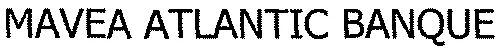 MAVEA ATLANTIC BANQUE