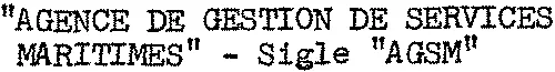 “ AGENCE DE GESTION DE SERVICES MARITIMES ” – Sigle “ AGSM ”
