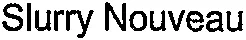 Slurry Nouveau