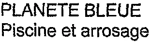 PLANETE BLEUE Piscine et arrosage