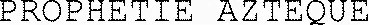 PROPHETIE AZTEQUE