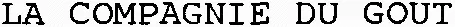 LA COMPAGNIE DU GOUT