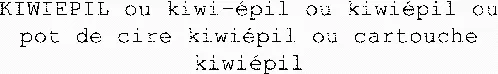 KIWIEPIL ou kiwi-épil ou kiwiépil ou pot de cire kiwiépil ou cartouche kiwiépil