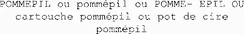 POMMEPIL ou pommépil ou POMME- EPIL OU cartouche pommépil ou pot de cire pommépil