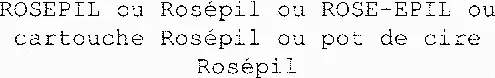 ROSEPIL ou Rosépil ou ROSE-EPIL ou cartouche Rosépil ou pot de cire Rosépil