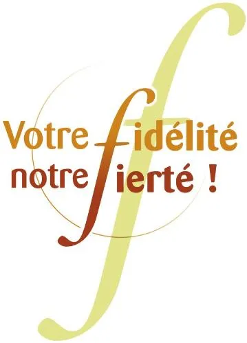 VOTRE FIDELITE NOTRE FIERTE !