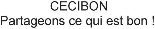 CECIBON PARTAGEONS CE QUI EST BON !