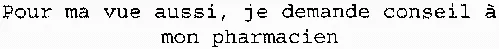 Pour ma vue aussi, je demande conseil à mon pharmacien