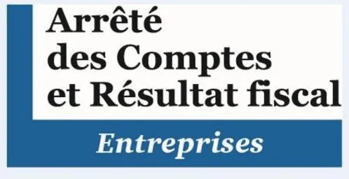 ARRETE DES COMPTES ET RESULTAT FISCAL ENTREPRISES