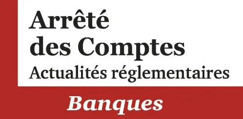 ARRETE DES COMPTES ACTUALITES REGLEMENTAIRES BANQUES
