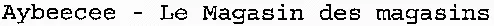 Aybeecee – Le Magasin des magasins