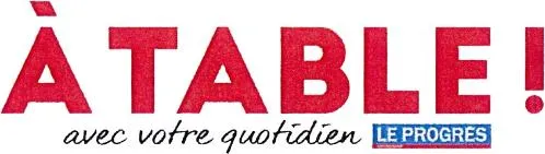À TABLE! AVEC VOTRE QUOTIDIEN LE PROGRÈS