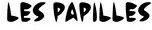 LES PAPILLES