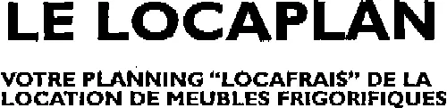 LE LOCAPLAN VOTRE PLANNING "LOCAFRAIS" DE LA LOCATION DE MEUBLES FRIGORIFIQUES